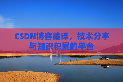 CSDN博客编译，技术分享与知识积累的平台